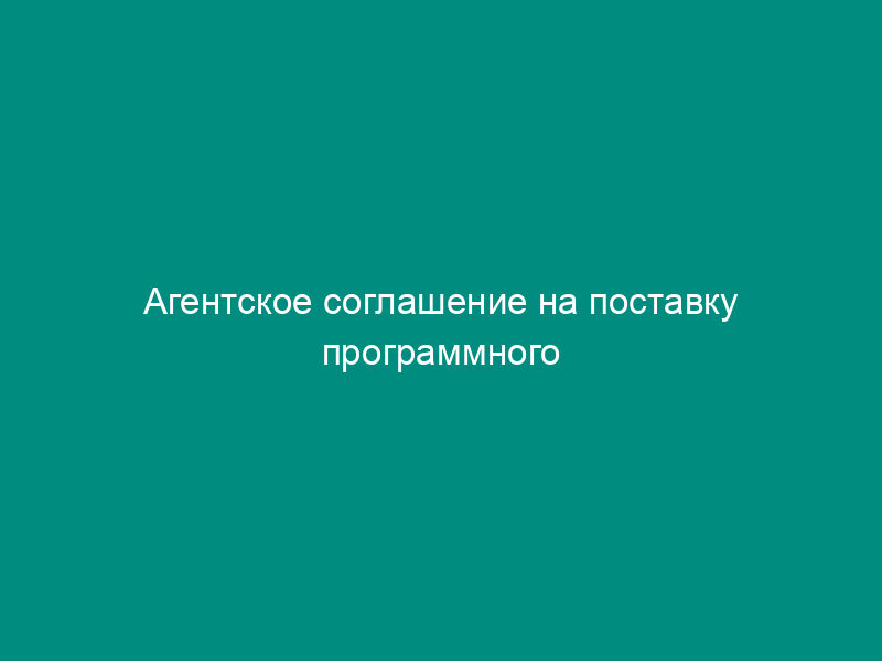 Агентское соглашение на поставку программного продукта