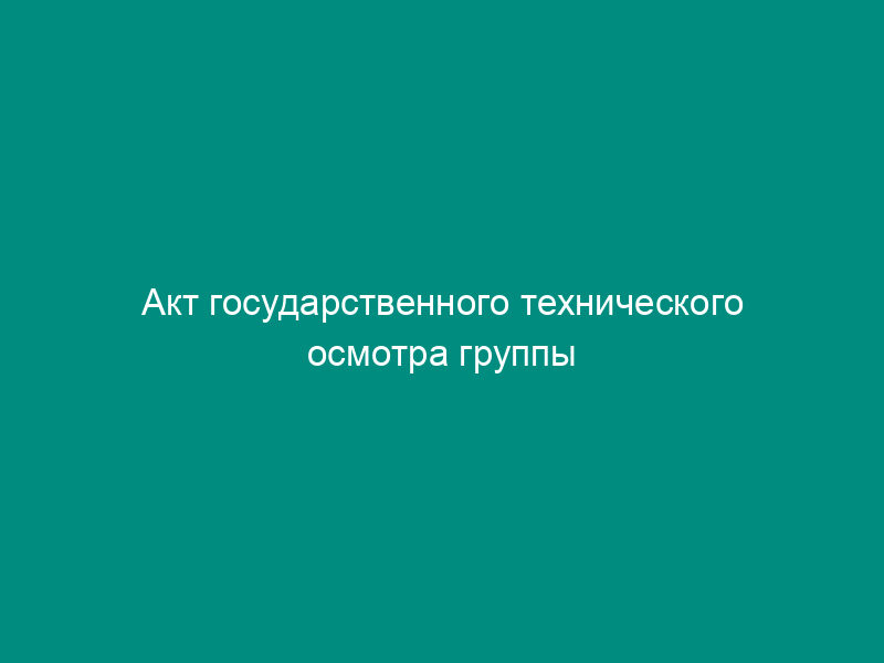 Акт государственного технического осмотра группы машин органами Гостехнадзора