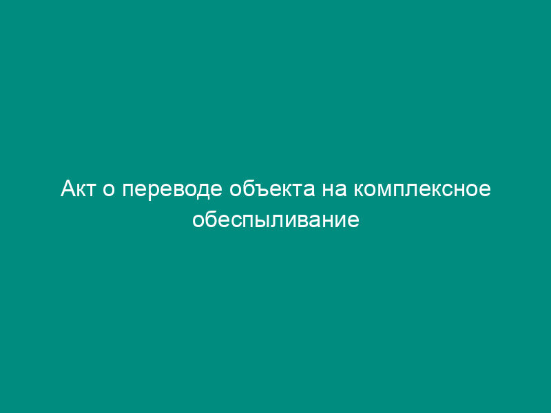 Акт о переводе объекта на комплексное обеспыливание