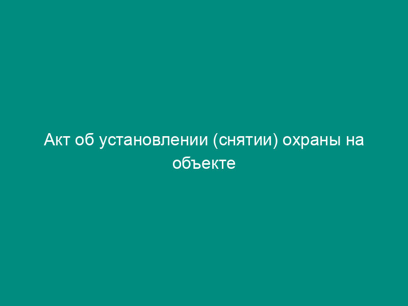 Акт об установлении (снятии) охраны на объекте культуры