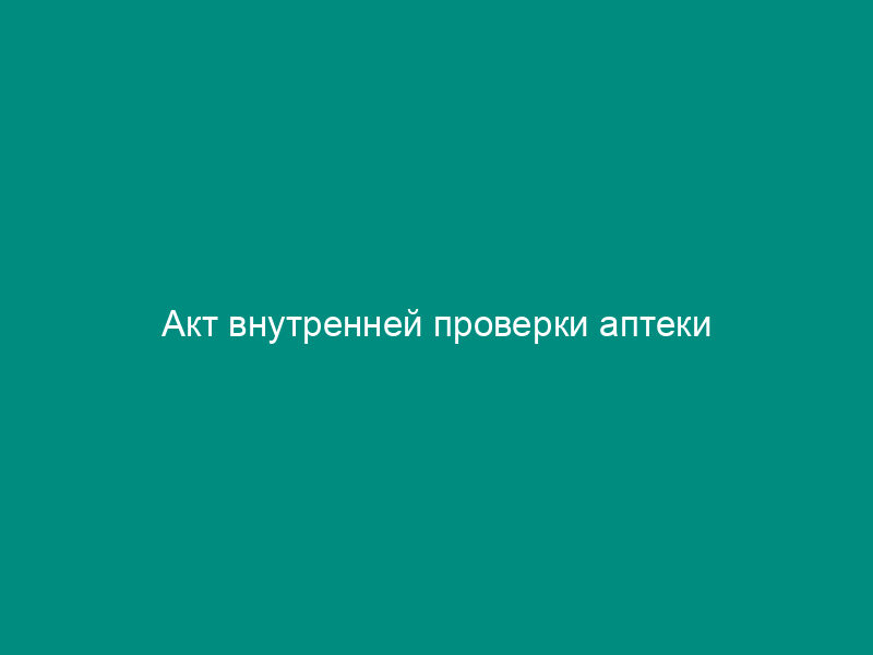 Акт внутренней проверки аптеки