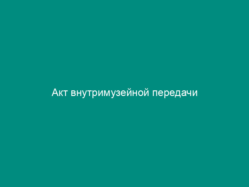 Акт внутримузейной передачи