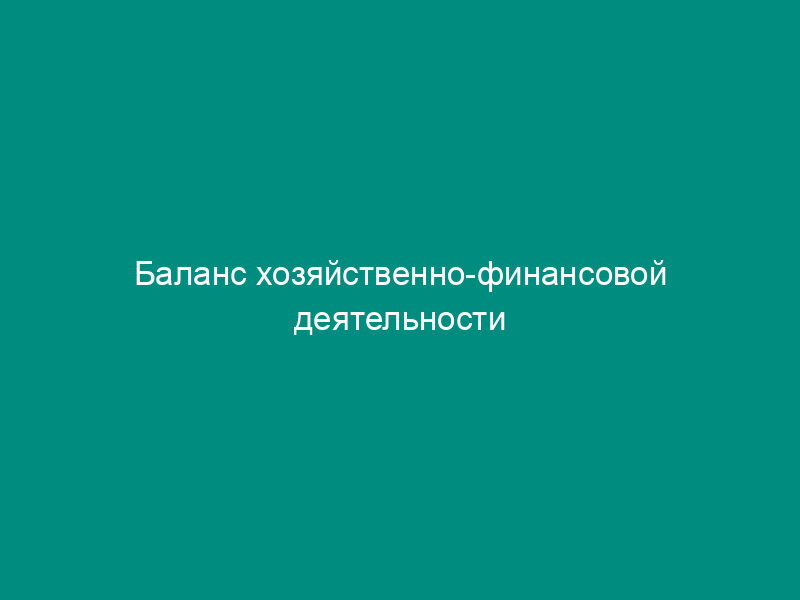Баланс хозяйственно-финансовой деятельности предприятия