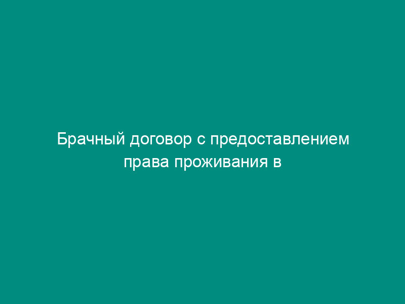 Брачный договор с предоставлением права проживания в жилище одного из супругов на момент брака