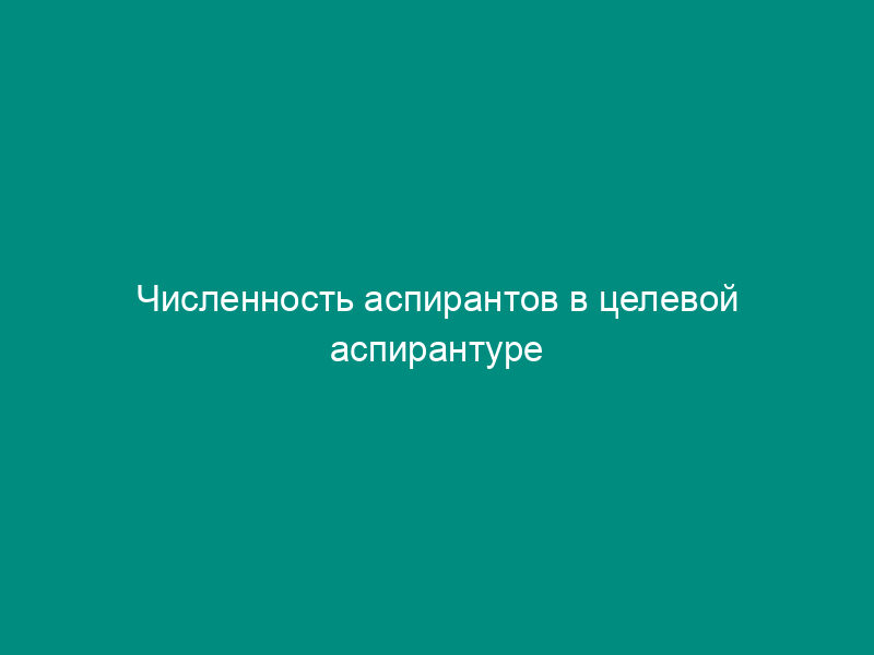 Численность аспирантов в целевой аспирантуре (приложение к форме N 1-нк)