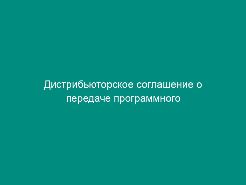 Дистрибьюторское соглашение о передаче программного продукта