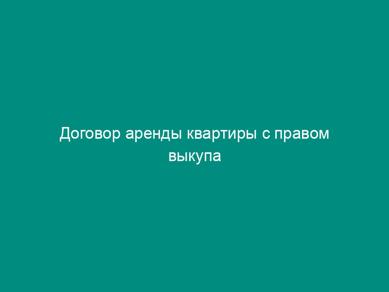 Договор аренды квартиры с правом выкупа