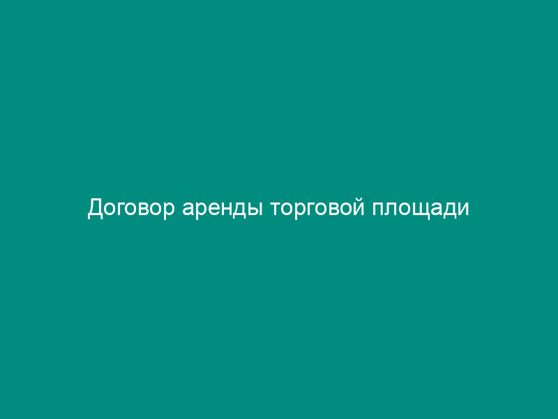 Договор аренды торговой площади