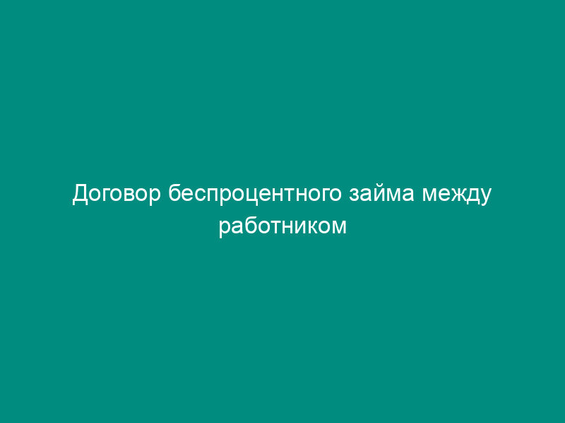 Договор беспроцентного займа между работником закрытого акционерного общества и обществом с залоговым обеспечением (залог имущества)