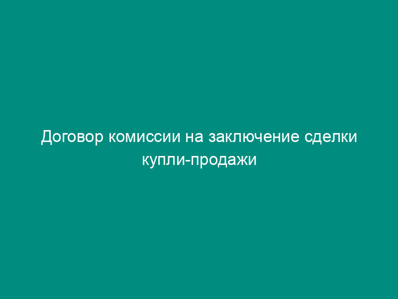 Договор комиссии на заключение сделки купли-продажи автомобиля