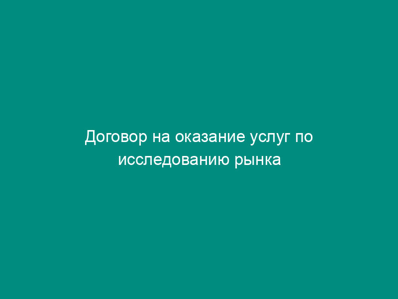 Договор на оказание услуг по исследованию рынка