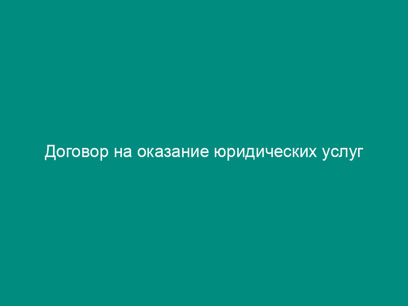 Договор на оказание юридических услуг