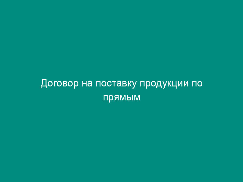 Договор на поставку продукции по прямым хозяйственным связям