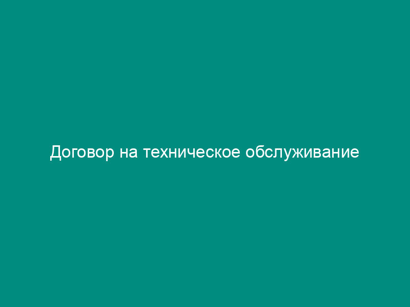 Договор на техническое обслуживание