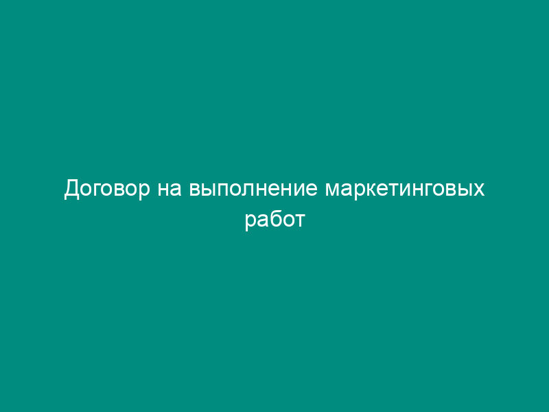 Договор на выполнение маркетинговых работ