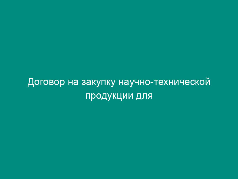 Договор на закупку научно-технической продукции для дальнейшей передачи в лизинг