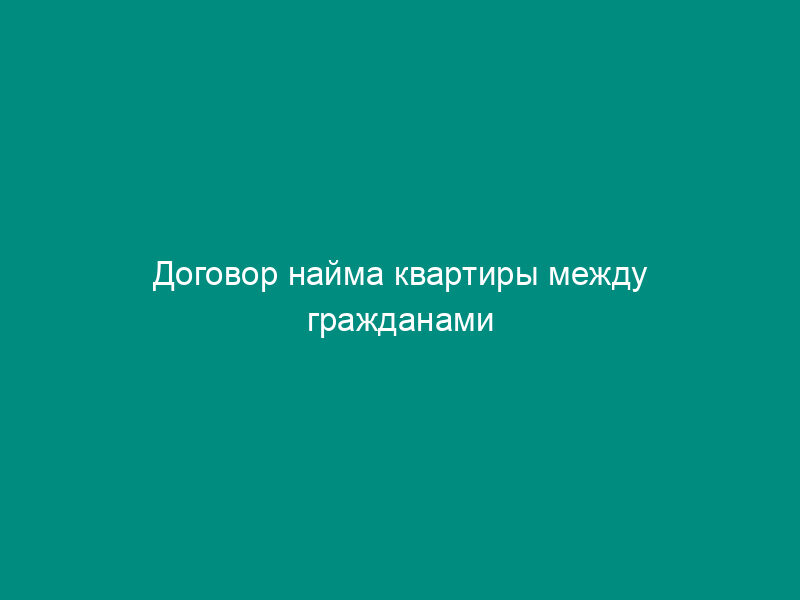 Договор найма квартиры между гражданами