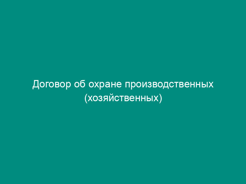 Договор об охране производственных (хозяйственных) объектов