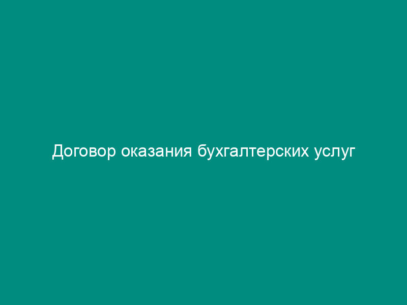 Договор оказания бухгалтерских услуг