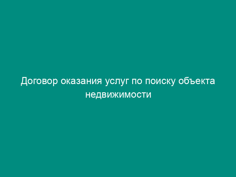 Договор оказания услуг по поиску объекта недвижимости