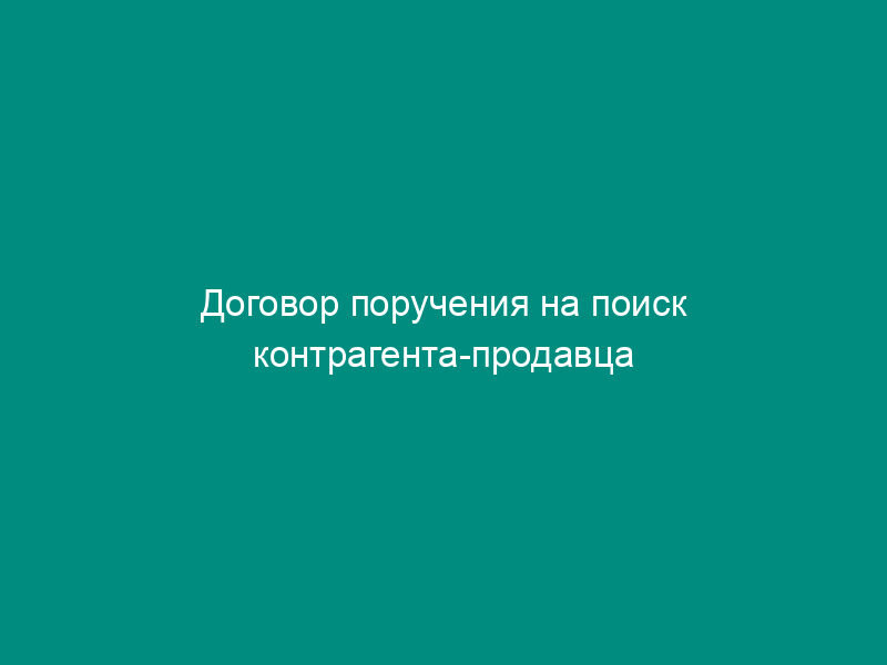 Договор поручения на поиск контрагента-продавца денежных средств в виде срочного депозитного вклада