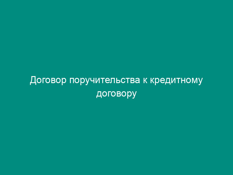 Договор поручительства к кредитному договору