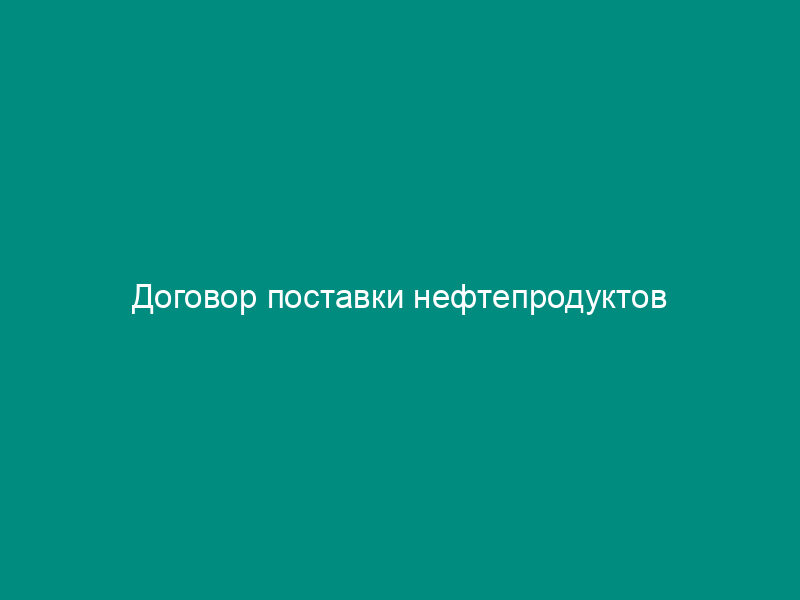 Договор поставки нефтепродуктов