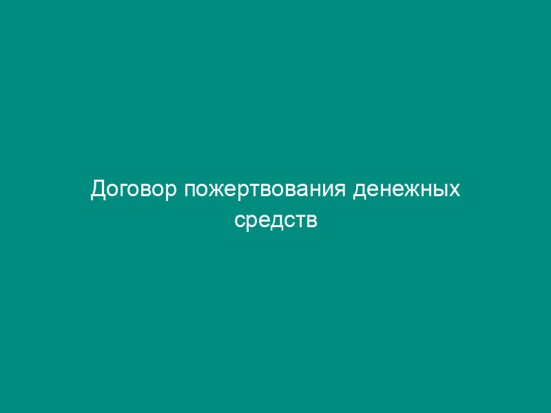 Договор пожертвования денежных средств образовательному учреждению