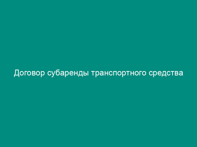 Договор субаренды транспортного средства