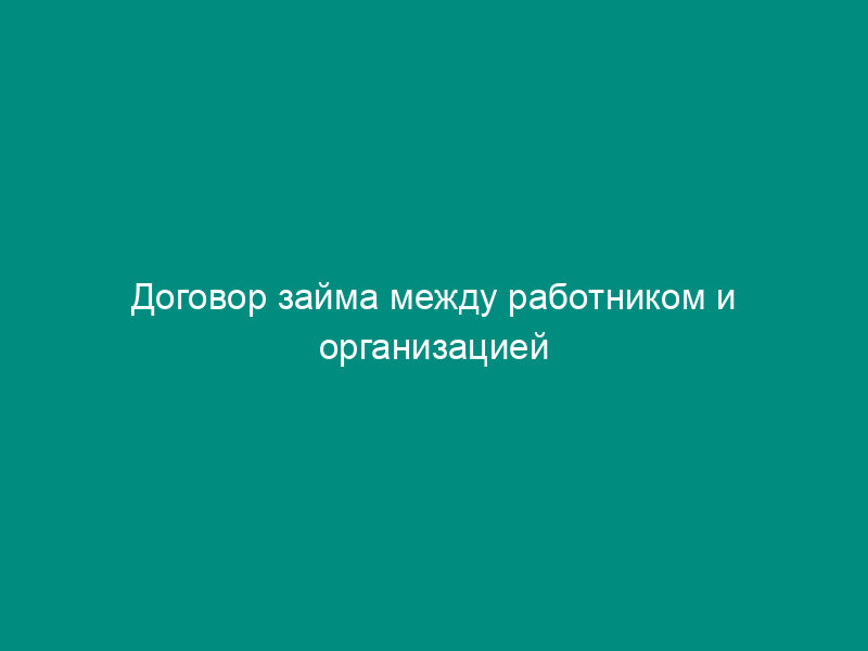 Договор займа между работником и организацией