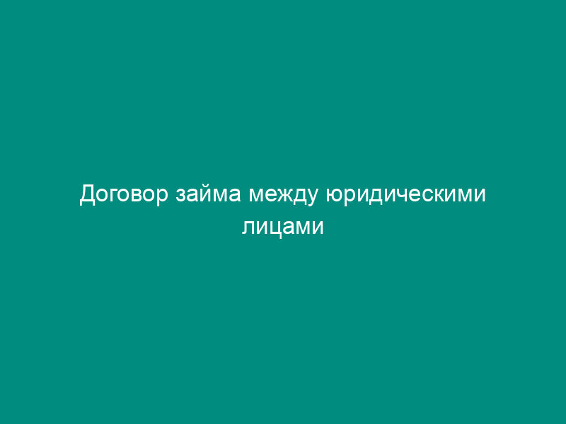 Договор займа между юридическими лицами (беспроцентный)