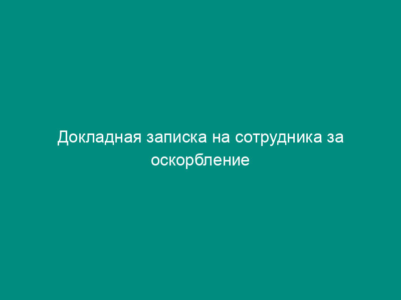 Докладная записка на сотрудника за оскорбление