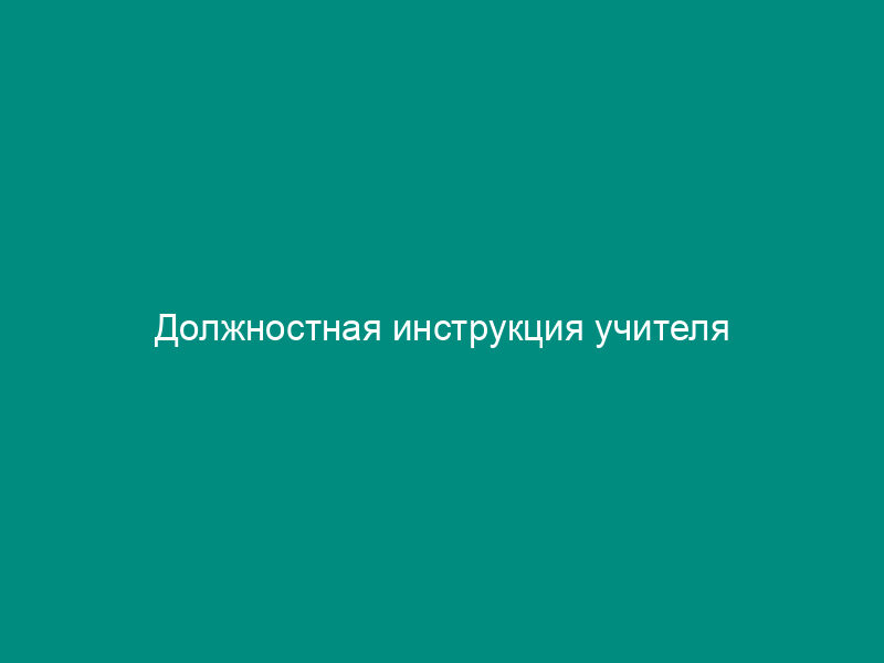 Должностная инструкция учителя
