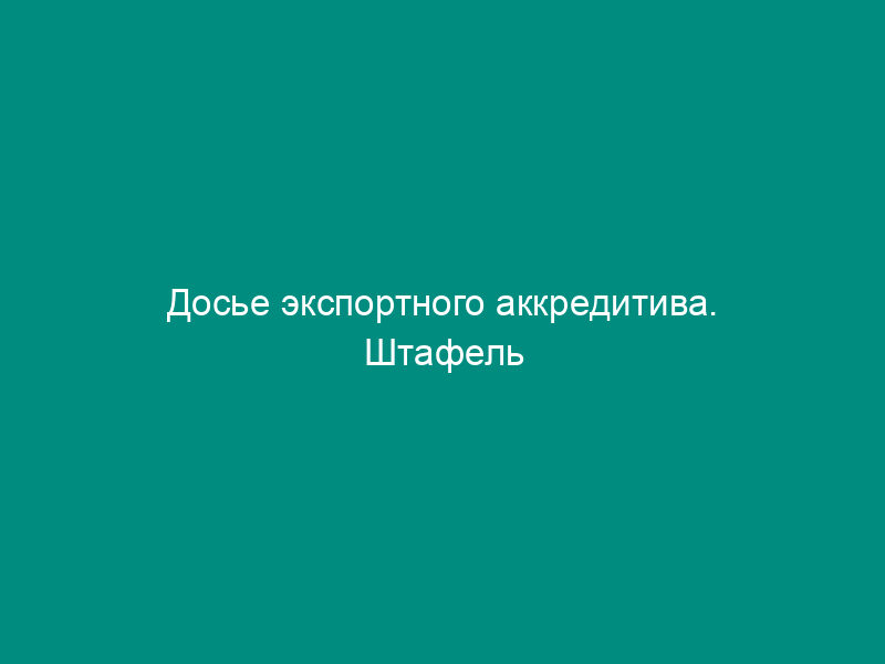 Досье экспортного аккредитива. Штафель