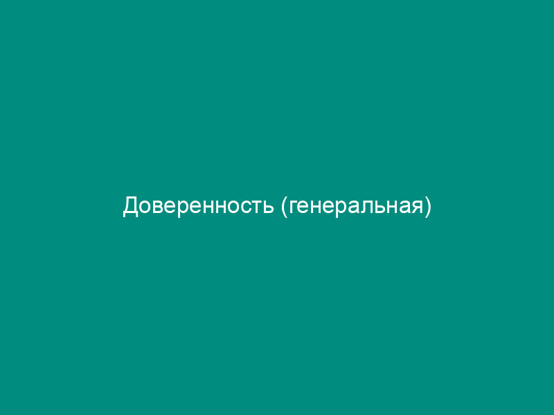 Доверенность (генеральная)