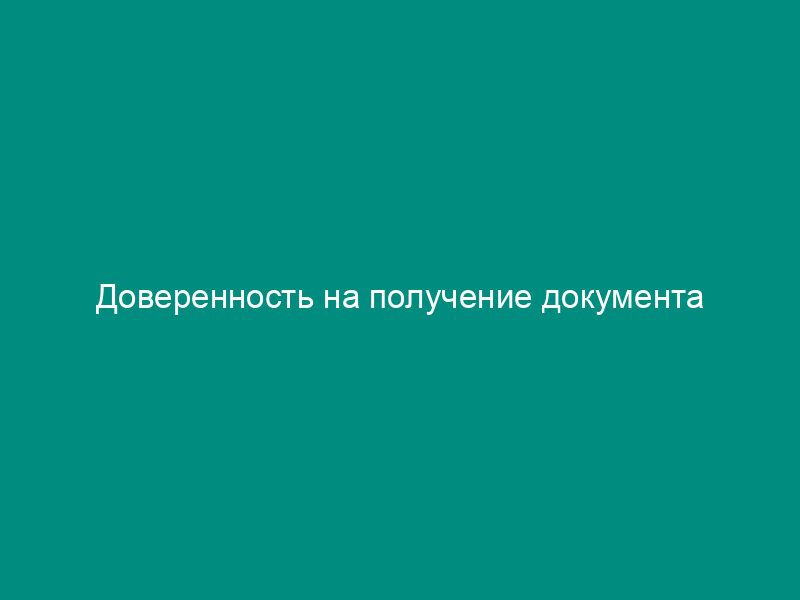 Доверенность на получение документа
