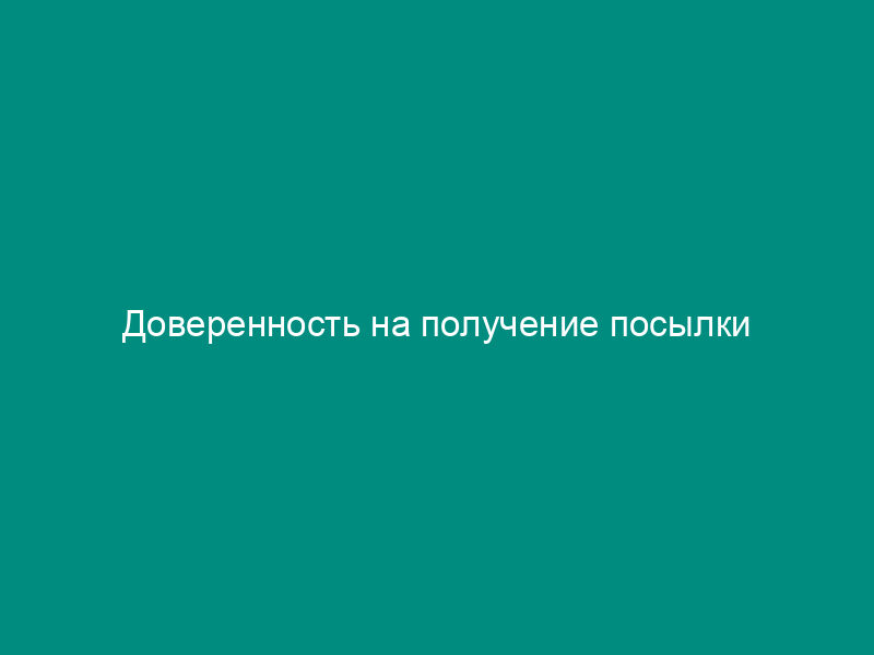 Доверенность на получение посылки
