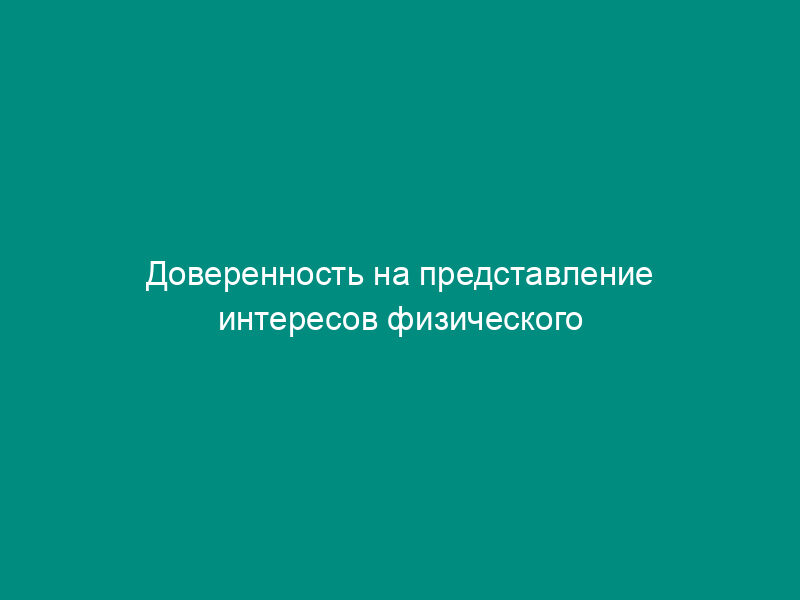 Доверенность на представление интересов физического лица
