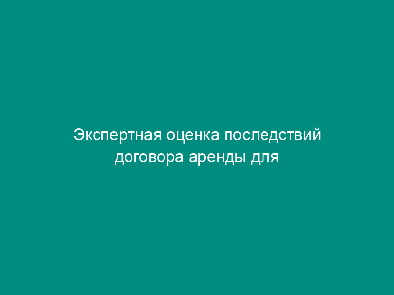Экспертная оценка последствий договора аренды для обеспечения образования, воспитания, развития, социальной защиты и социального обслуживания детей