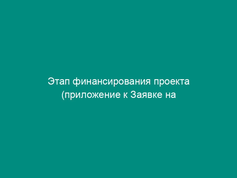 Этап финансирования проекта (приложение к Заявке на предоставление финансовых средств). Форма N Ф2-2