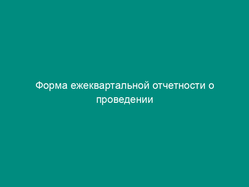 Форма ежеквартальной отчетности о проведении государственной лотереи (негосударственной лотереи), проводимой от имени муниципального образования