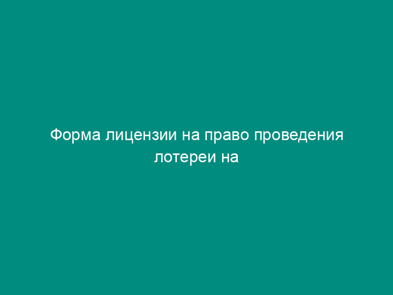 Форма лицензии на право проведения лотереи на территории Московской области