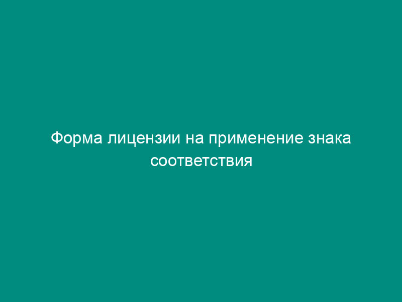 Форма лицензии на применение знака соответствия системы сертификации