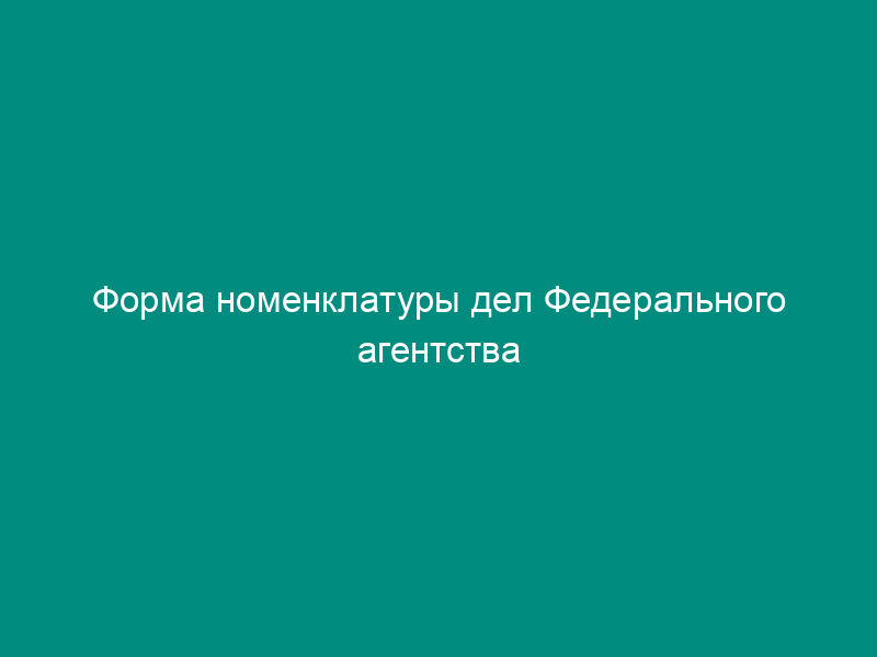 Форма номенклатуры дел Федерального агентства морского и речного транспорта (Росморречфлота)