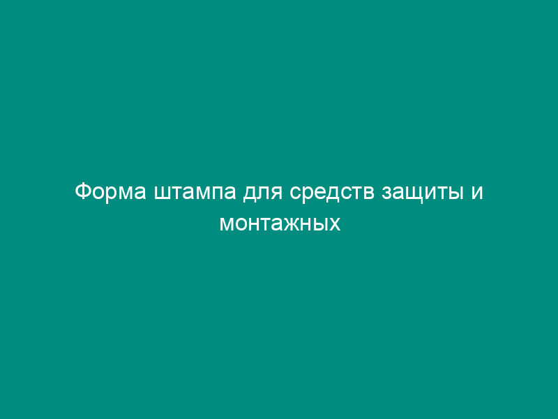 Форма штампа для средств защиты и монтажных приспособлений, применение которых не зависит от рабочего напряжения