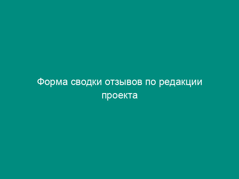 Форма сводки отзывов по редакции проекта нормативного документа по сертификации на федеральном железнодорожном транспорте Российской Федерации (рекомендуемая)
