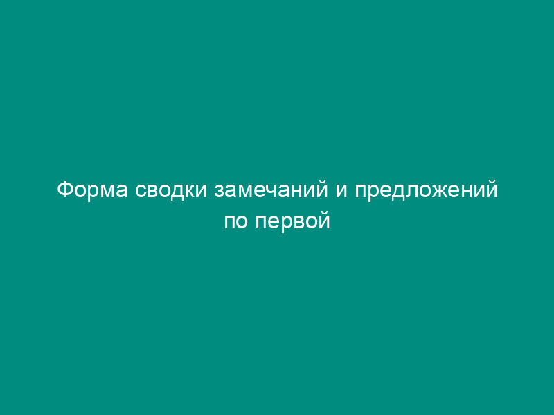 Форма сводки замечаний и предложений по первой редакции проекта национального стандарта (рекомендуемая)