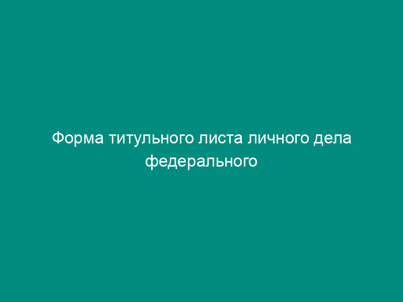 Форма титульного листа личного дела федерального государственного гражданского служащего в Федеральной службе по экологическому, технологическому и атомному надзору