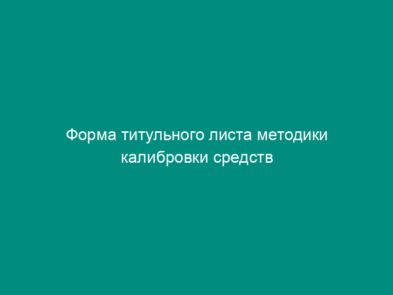 Форма титульного листа методики калибровки средств измерений
