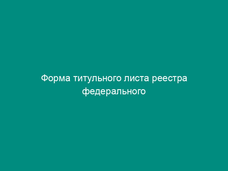 Форма титульного листа реестра федерального имущества